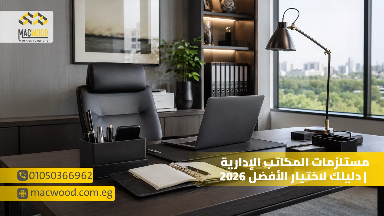 مستلزمات المكاتب الإدارية دليلك لاختيار الأفضل 2026